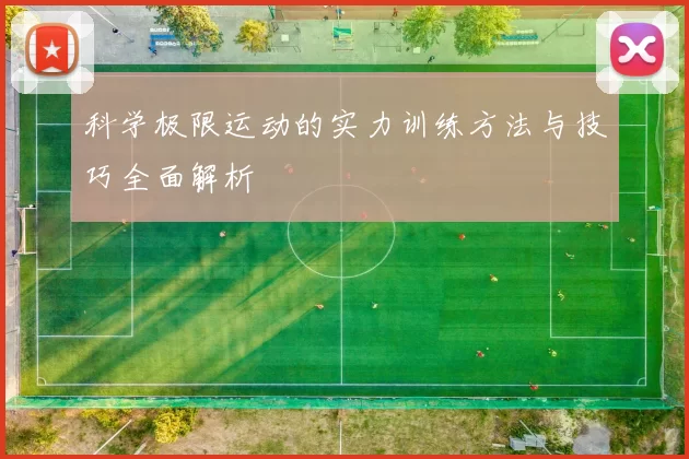 科学极限运动的实力训练方法与技巧全面解析
