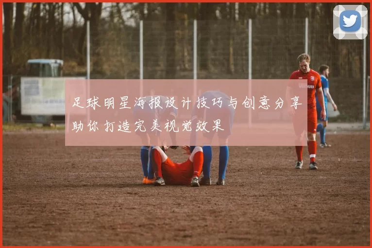 足球明星海报设计技巧与创意分享助你打造完美视觉效果
