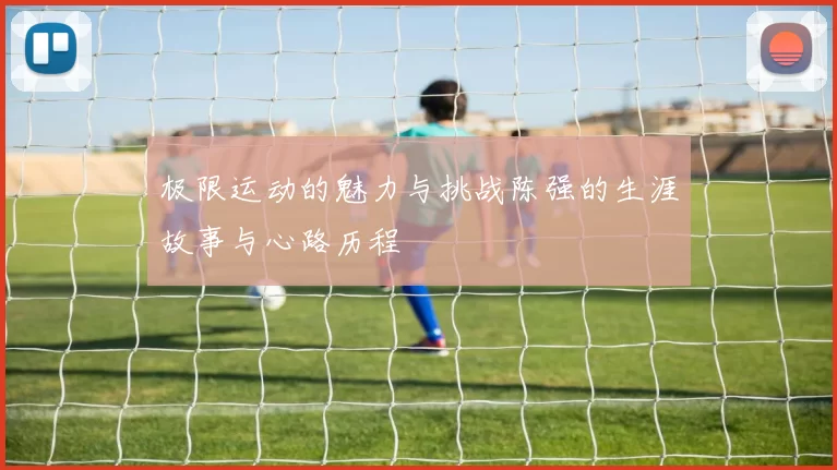 极限运动的魅力与挑战陈强的生涯故事与心路历程
