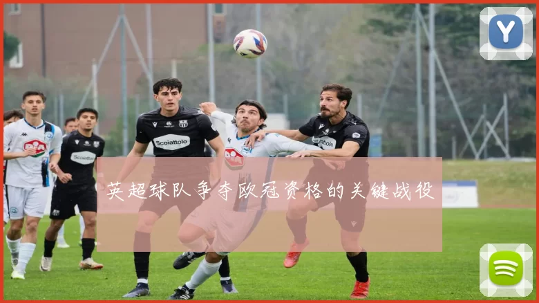 英超球队争夺欧冠资格的关键战役