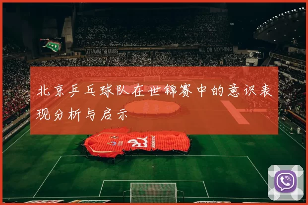 北京乒乓球队在世锦赛中的意识表现分析与启示