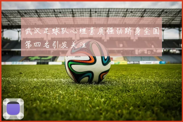 武汉足球队心理素质强劲跻身全国第四名引发关注