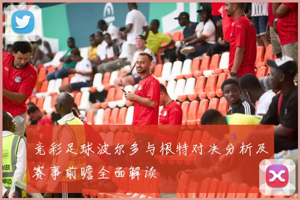 竞彩足球波尔多与根特对决分析及赛事前瞻全面解读