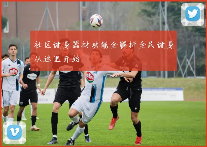 社区健身器材功能全解析全民健身从这里开始