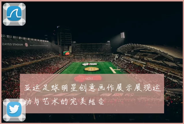 亚运足球明星创意画作展示展现运动与艺术的完美结合