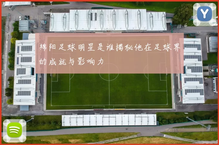 绵阳足球明星是谁揭秘他在足球界的成就与影响力