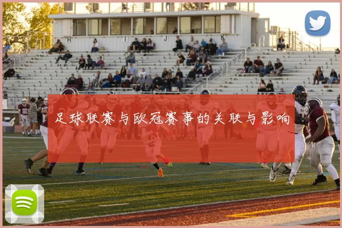 足球联赛与欧冠赛事的关联与影响