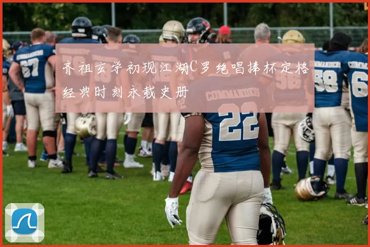 齐祖玄学初现江湖C罗绝唱捧杯定格经典时刻永载史册