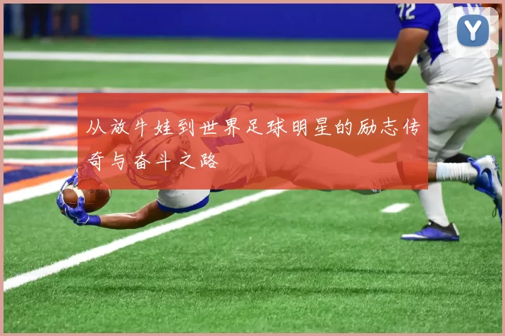 从放牛娃到世界足球明星的励志传奇与奋斗之路