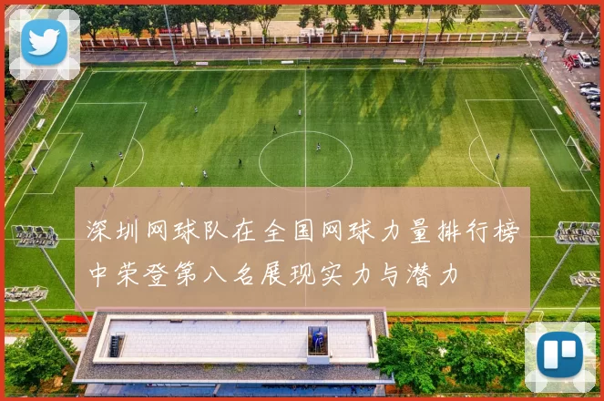 深圳网球队在全国网球力量排行榜中荣登第八名展现实力与潜力